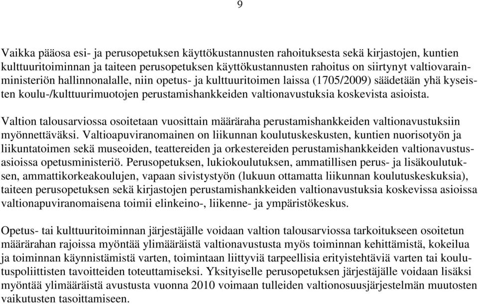 Valtion talousarviossa osoitetaan vuosittain määräraha perustamishankkeiden valtionavustuksiin myönnettäväksi.