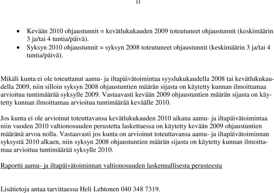 Mikäli kunta ei ole toteuttanut aamu- ja iltapäivätoimintaa syyslukukaudella 2008 tai kevätlukukaudella 2009, niin silloin syksyn 2008 ohjaustuntien määrän sijasta on käytetty kunnan ilmoittamaa