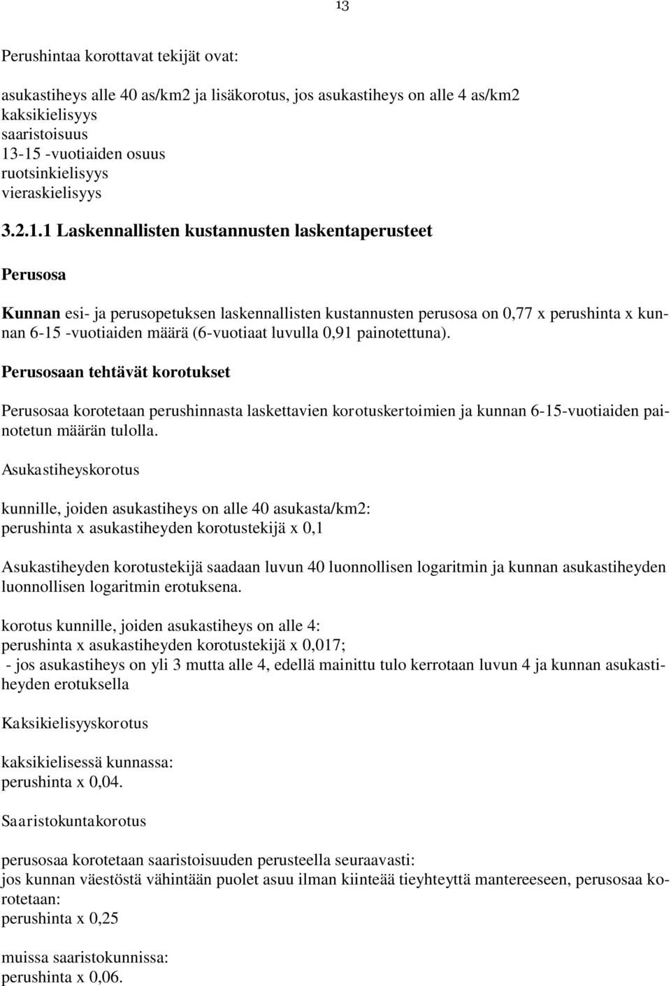 1 Laskennallisten kustannusten laskentaperusteet Perusosa Kunnan esi- ja perusopetuksen laskennallisten kustannusten perusosa on 0,77 x perushinta x kunnan 6-15 -vuotiaiden määrä (6-vuotiaat luvulla