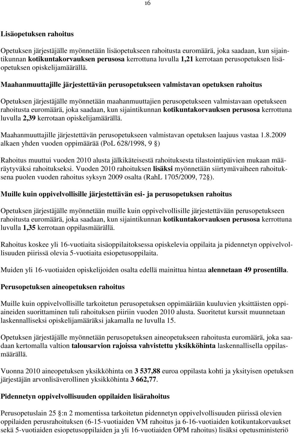 Maahanmuuttajille järjestettävän perusopetukseen valmistavan opetuksen rahoitus Opetuksen järjestäjälle myönnetään maahanmuuttajien perusopetukseen valmistavaan opetukseen rahoitusta euromäärä, joka
