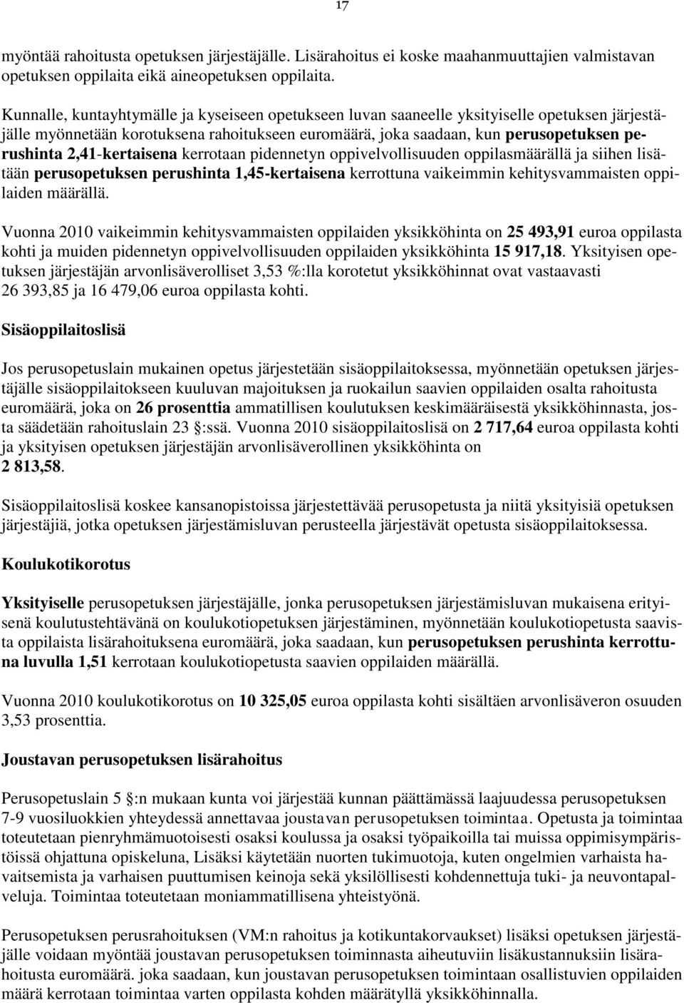2,41-kertaisena kerrotaan pidennetyn oppivelvollisuuden oppilasmäärällä ja siihen lisätään perusopetuksen perushinta 1,45-kertaisena kerrottuna vaikeimmin kehitysvammaisten oppilaiden määrällä.