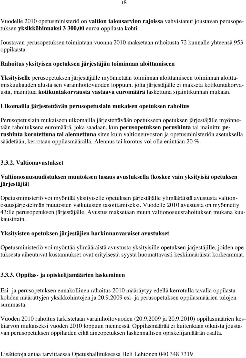 Rahoitus yksityisen opetuksen järjestäjän toiminnan aloittamiseen Yksityiselle perusopetuksen järjestäjälle myönnetään toiminnan aloittamiseen toiminnan aloittamiskuukauden alusta sen
