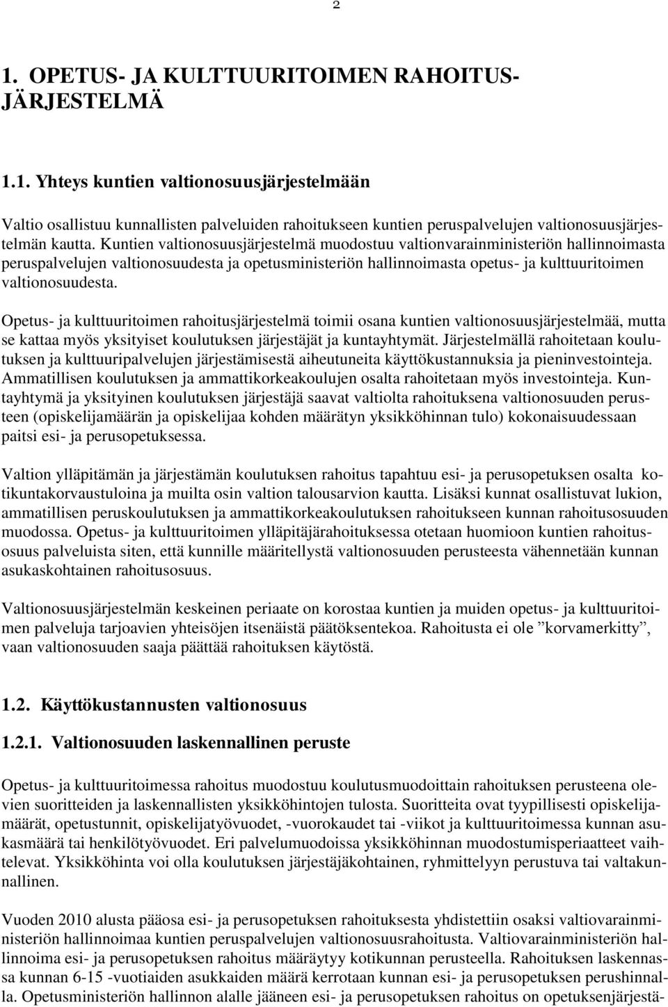 Opetus- ja kulttuuritoimen rahoitusjärjestelmä toimii osana kuntien valtionosuusjärjestelmää, mutta se kattaa myös yksityiset koulutuksen järjestäjät ja kuntayhtymät.