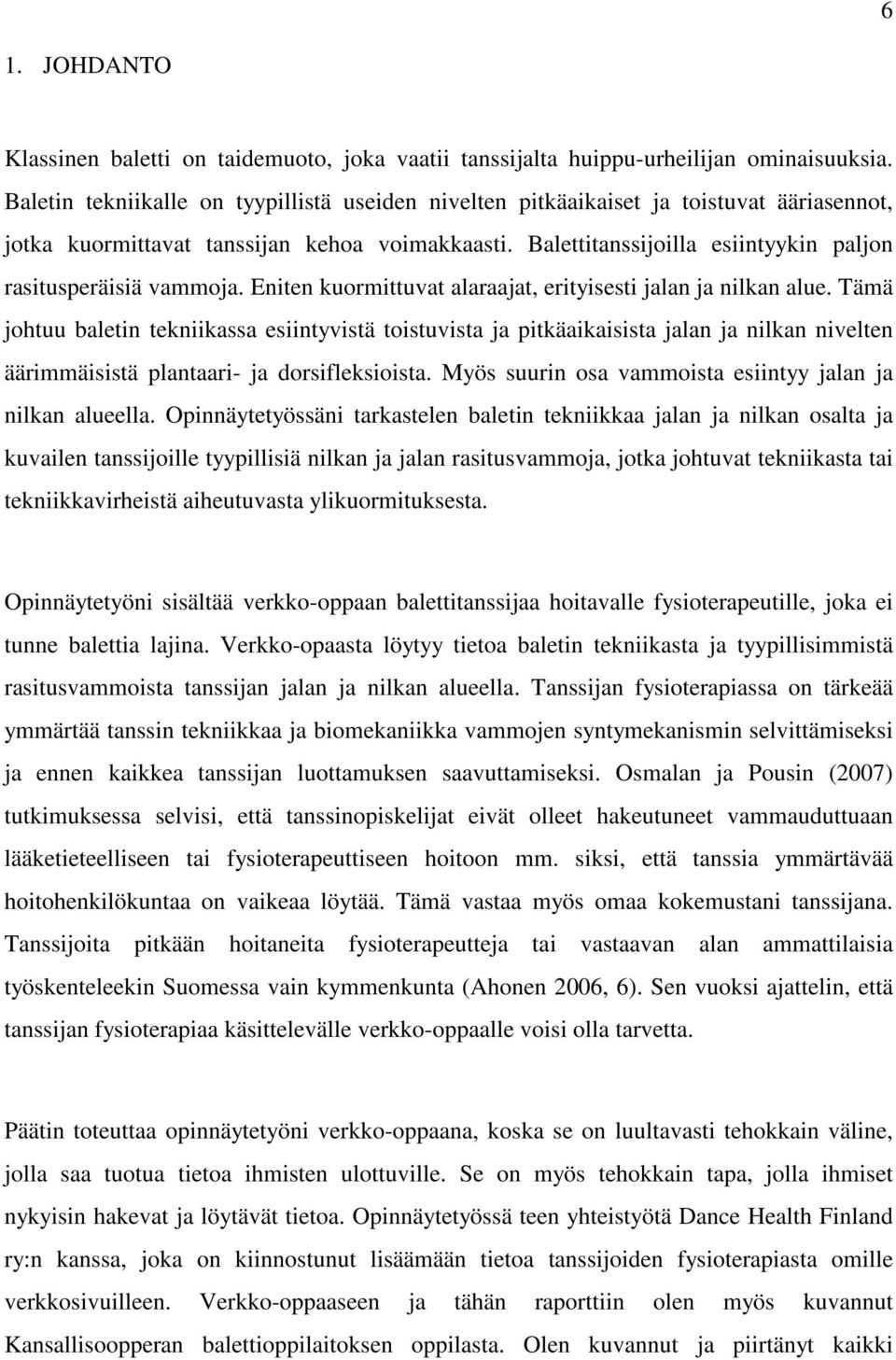 Balettitanssijoilla esiintyykin paljon rasitusperäisiä vammoja. Eniten kuormittuvat alaraajat, erityisesti jalan ja nilkan alue.