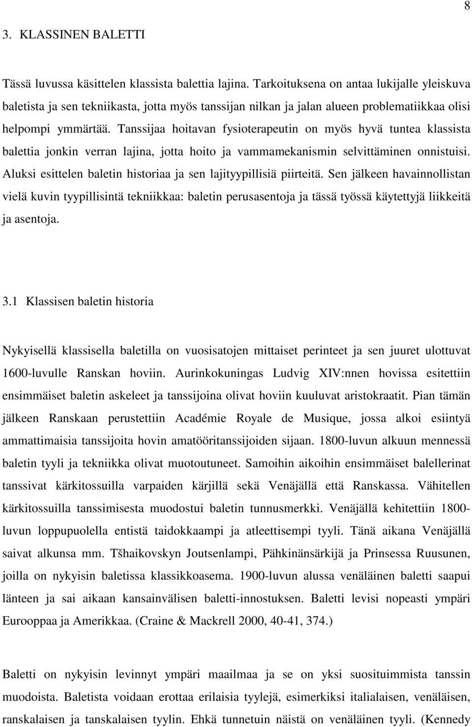 Tanssijaa hoitavan fysioterapeutin on myös hyvä tuntea klassista balettia jonkin verran lajina, jotta hoito ja vammamekanismin selvittäminen onnistuisi.