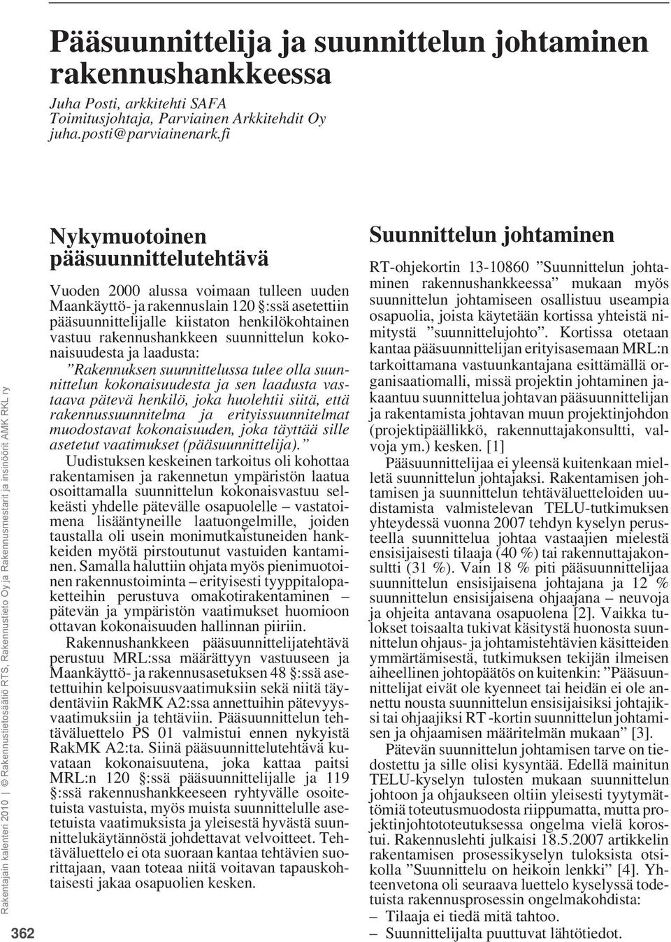rakennushankkeen suunnittelun kokonaisuudesta ja laadusta: Rakennuksen suunnittelussa tulee olla suunnittelun kokonaisuudesta ja sen laadusta vastaava pätevä henkilö, joka huolehtii siitä, että
