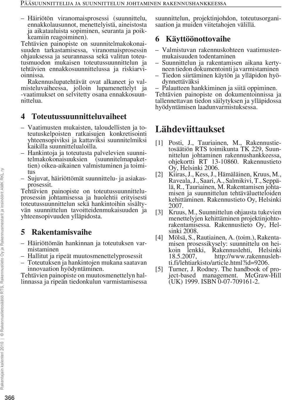 ennakkosuunnittelussa ja riskiarvioinnissa. Rakennuslupatehtävät ovat alkaneet jo valmisteluvaiheessa, jolloin lupamenettelyt ja -vaatimukset on selvitetty osana ennakkosuunnittelua.