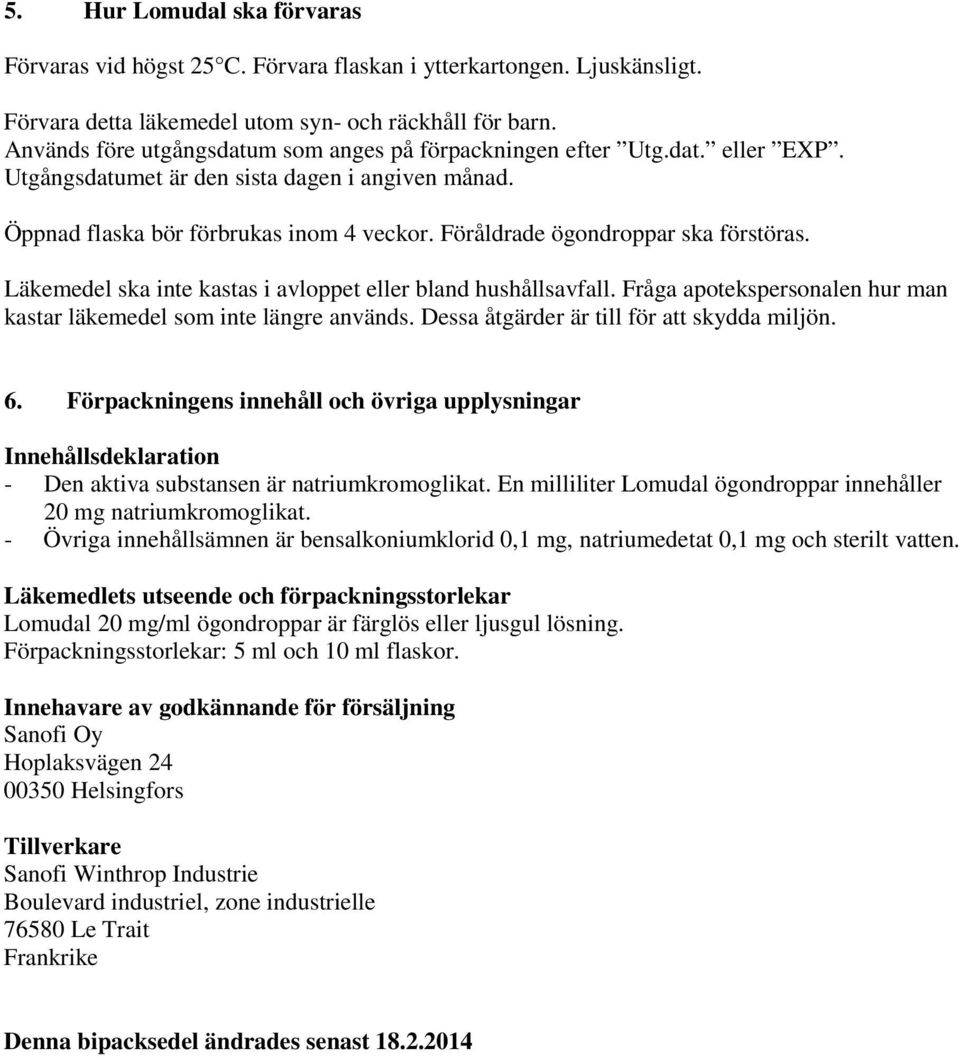 Föråldrade ögondroppar ska förstöras. Läkemedel ska inte kastas i avloppet eller bland hushållsavfall. Fråga apotekspersonalen hur man kastar läkemedel som inte längre används.