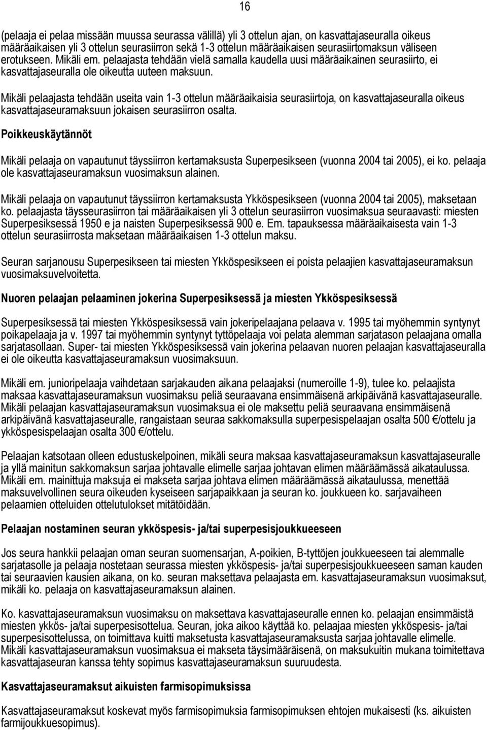 Mikäli pelaajasta tehdään useita vain 1-3 ottelun määräaikaisia seurasiirtoja, on kasvattajaseuralla oikeus kasvattajaseuramaksuun jokaisen seurasiirron osalta.