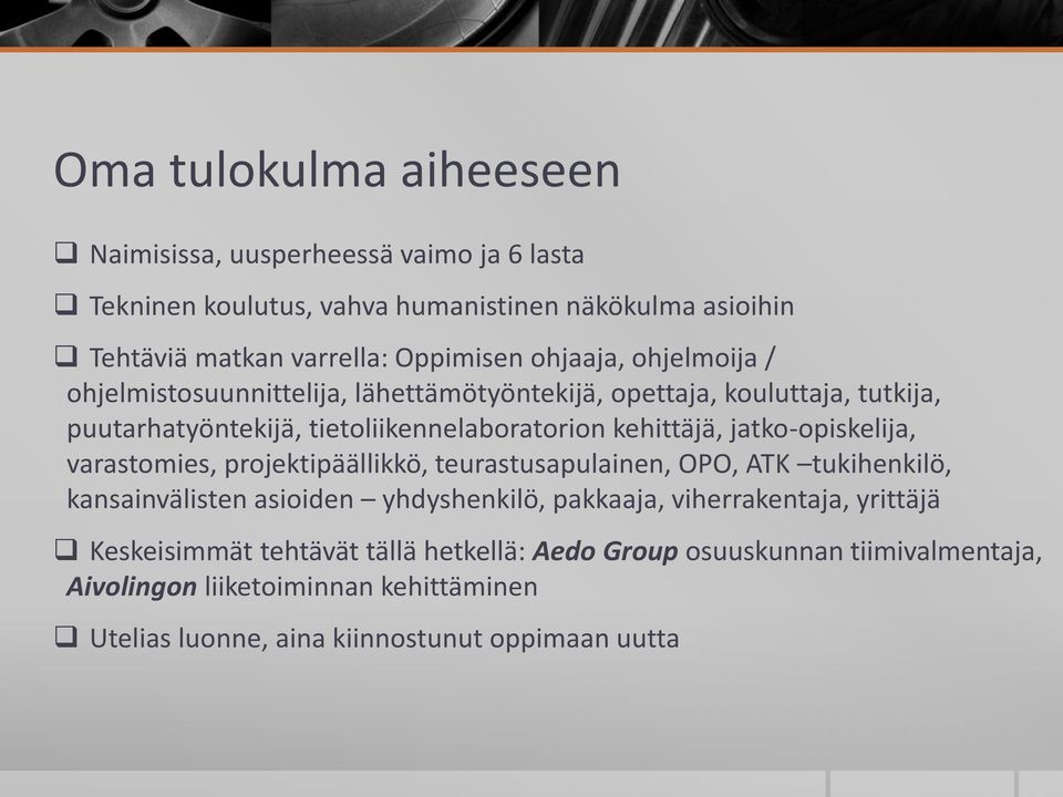 jatko-opiskelija, varastomies, projektipäällikkö, teurastusapulainen, OPO, ATK tukihenkilö, kansainvälisten asioiden yhdyshenkilö, pakkaaja, viherrakentaja,