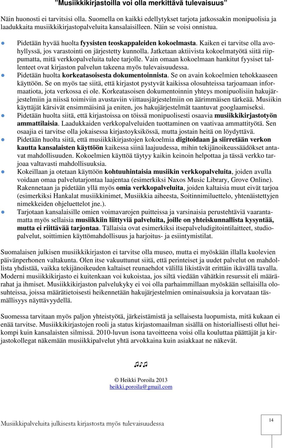 Pidetään hyvää huolta fyysisten teoskappaleiden kokoelmasta. Kaiken ei tarvitse olla avohyllyssä, jos varastointi on järjestetty kunnolla.