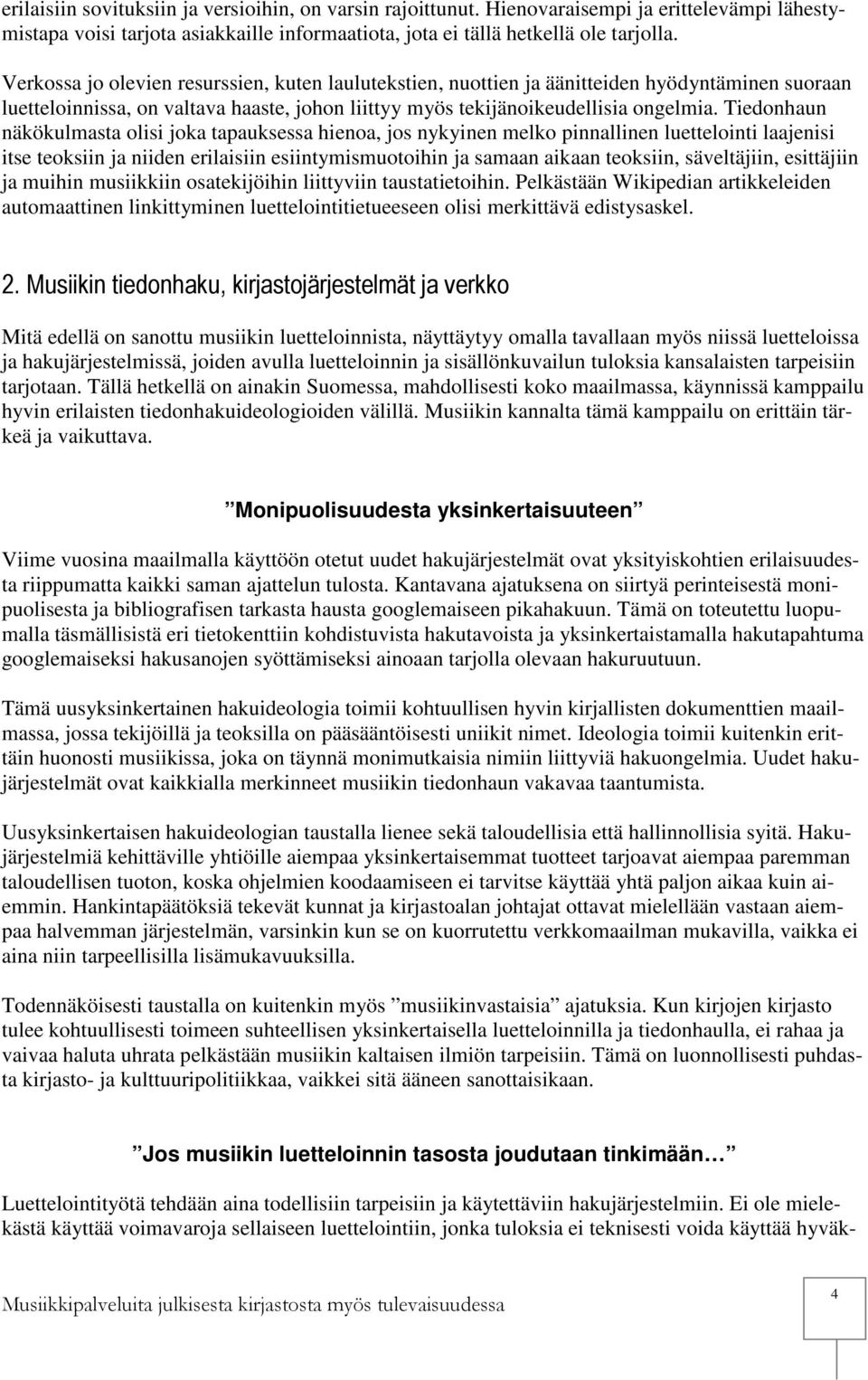 Tiedonhaun näkökulmasta olisi joka tapauksessa hienoa, jos nykyinen melko pinnallinen luettelointi laajenisi itse teoksiin ja niiden erilaisiin esiintymismuotoihin ja samaan aikaan teoksiin,