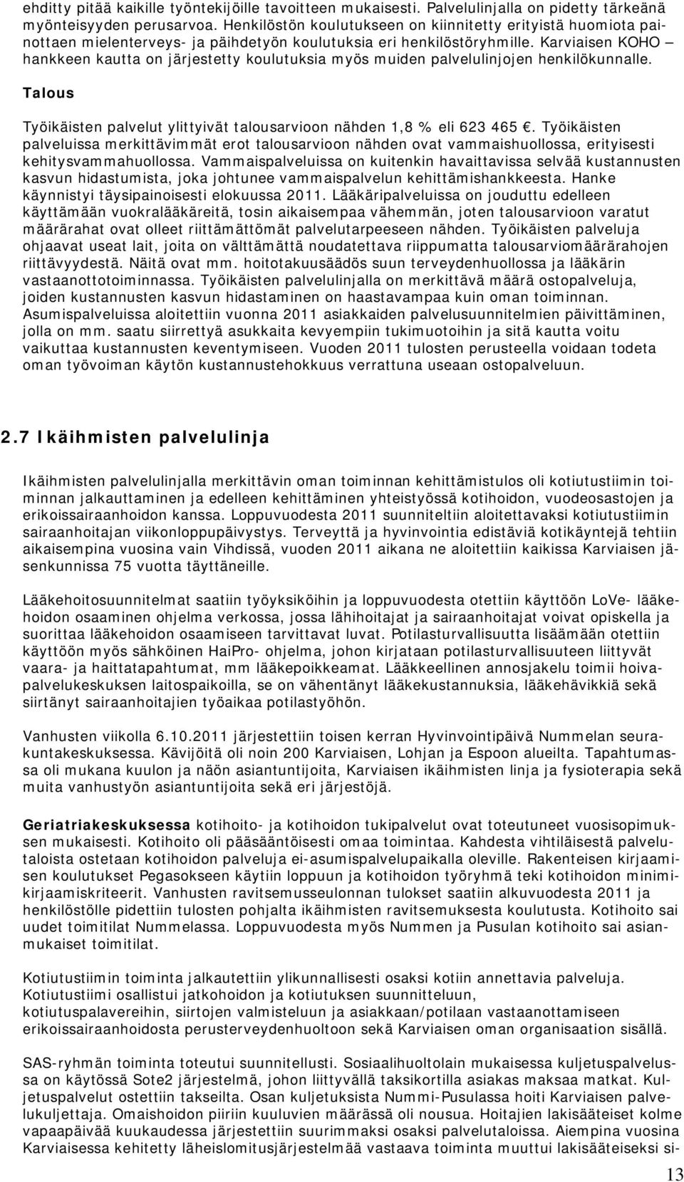 Karviaisen KOHO hankkeen kautta on järjestetty koulutuksia myös muiden palvelulinjojen henkilökunnalle. Talous Työikäisten palvelut ylittyivät talousarvioon nähden 1,8 % eli 623 465.