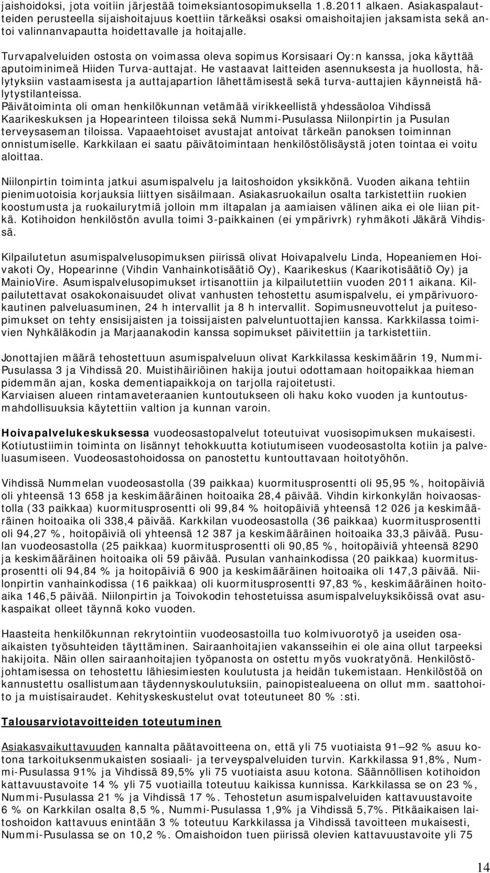 Turvapalveluiden ostosta on voimassa oleva sopimus Korsisaari Oy:n kanssa, joka käyttää aputoiminimeä Hiiden Turva-auttajat.