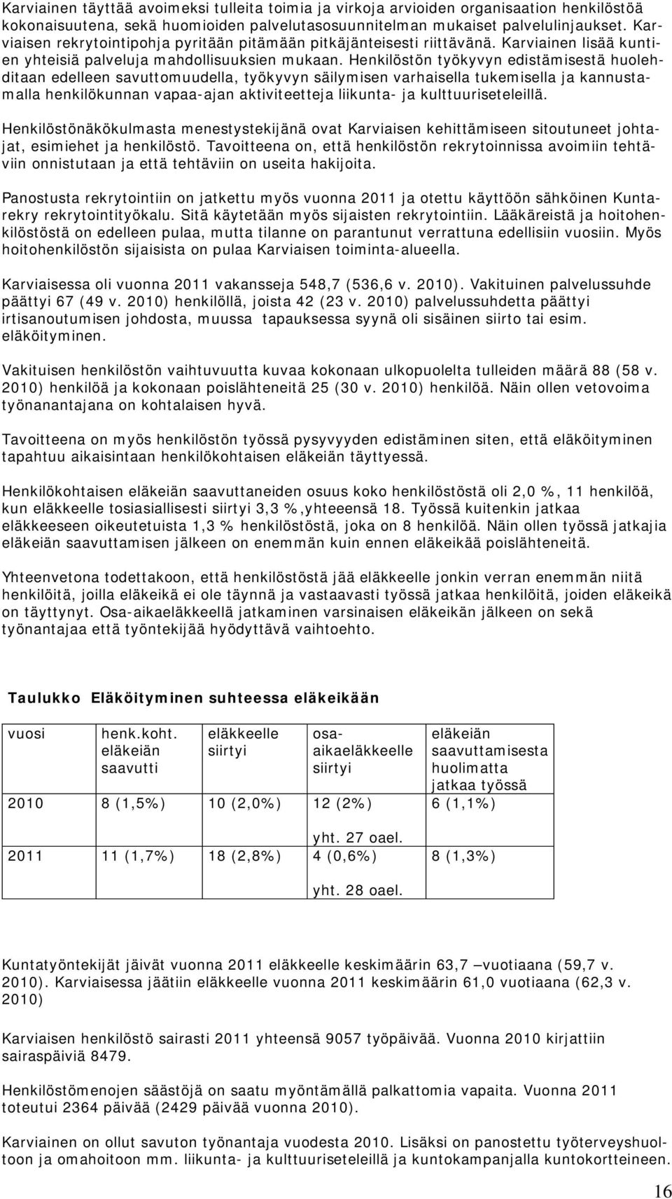 Henkilöstön työkyvyn edistämisestä huolehditaan edelleen savuttomuudella, työkyvyn säilymisen varhaisella tukemisella ja kannustamalla henkilökunnan vapaa-ajan aktiviteetteja liikunta- ja