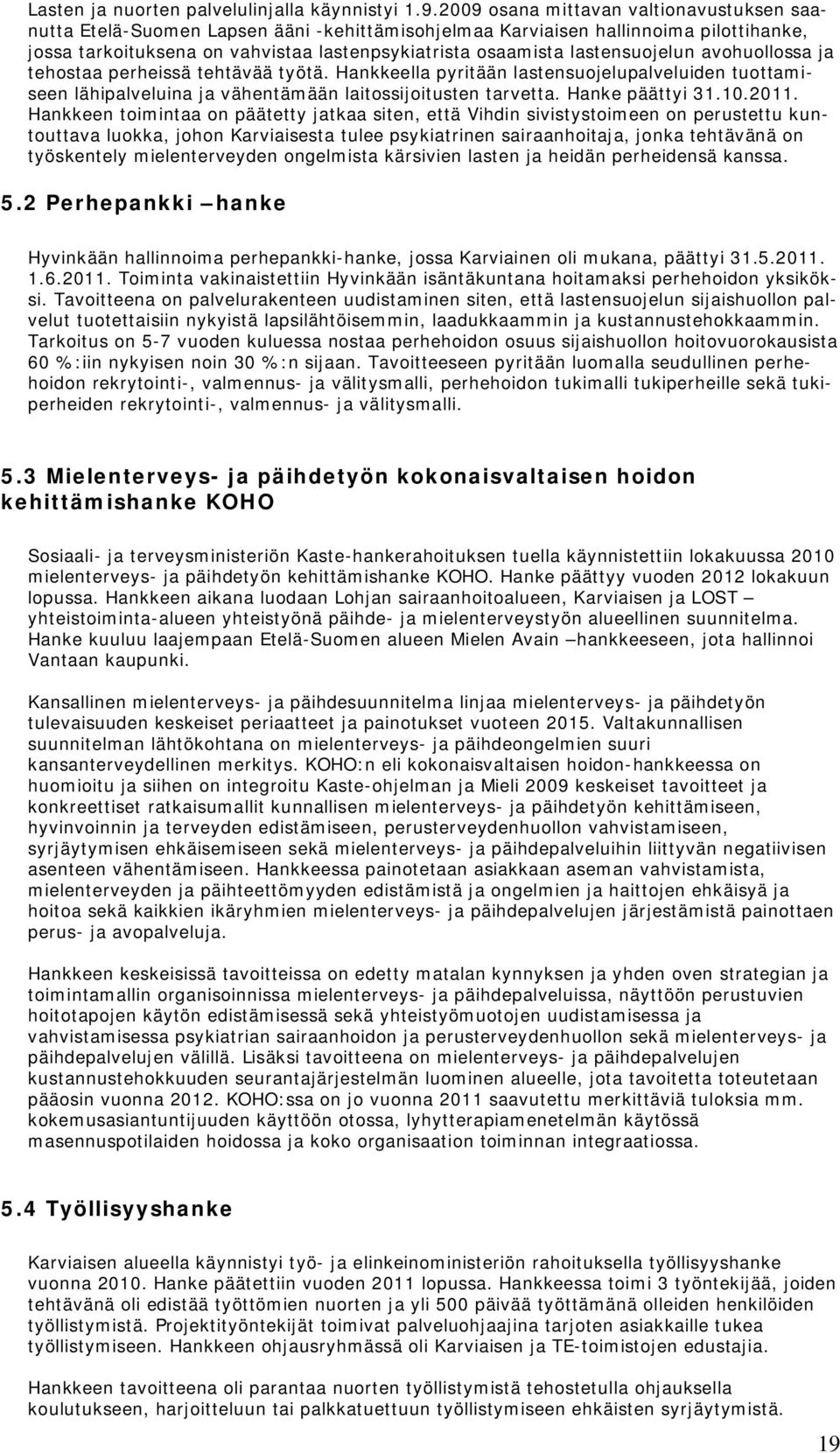 lastensuojelun avohuollossa ja tehostaa perheissä tehtävää työtä. Hankkeella pyritään lastensuojelupalveluiden tuottamiseen lähipalveluina ja vähentämään laitossijoitusten tarvetta. Hanke päättyi 31.