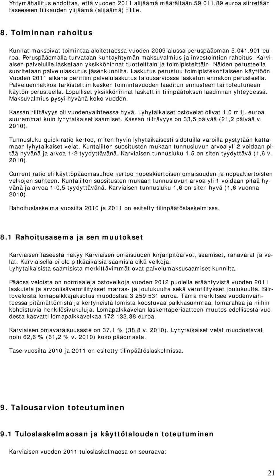 Karviaisen palveluille lasketaan yksikköhinnat tuotteittain ja toimipisteittäin. Näiden perusteella suoritetaan palvelulaskutus jäsenkunnilta. Laskutus perustuu toimipistekohtaiseen käyttöön.