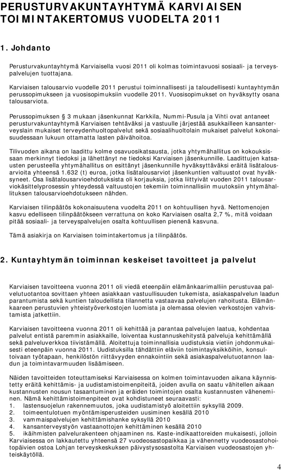 Perussopimuksen 3 mukaan jäsenkunnat Karkkila, Nummi-Pusula ja Vihti ovat antaneet perusturvakuntayhtymä Karviaisen tehtäväksi ja vastuulle järjestää asukkailleen kansanterveyslain mukaiset