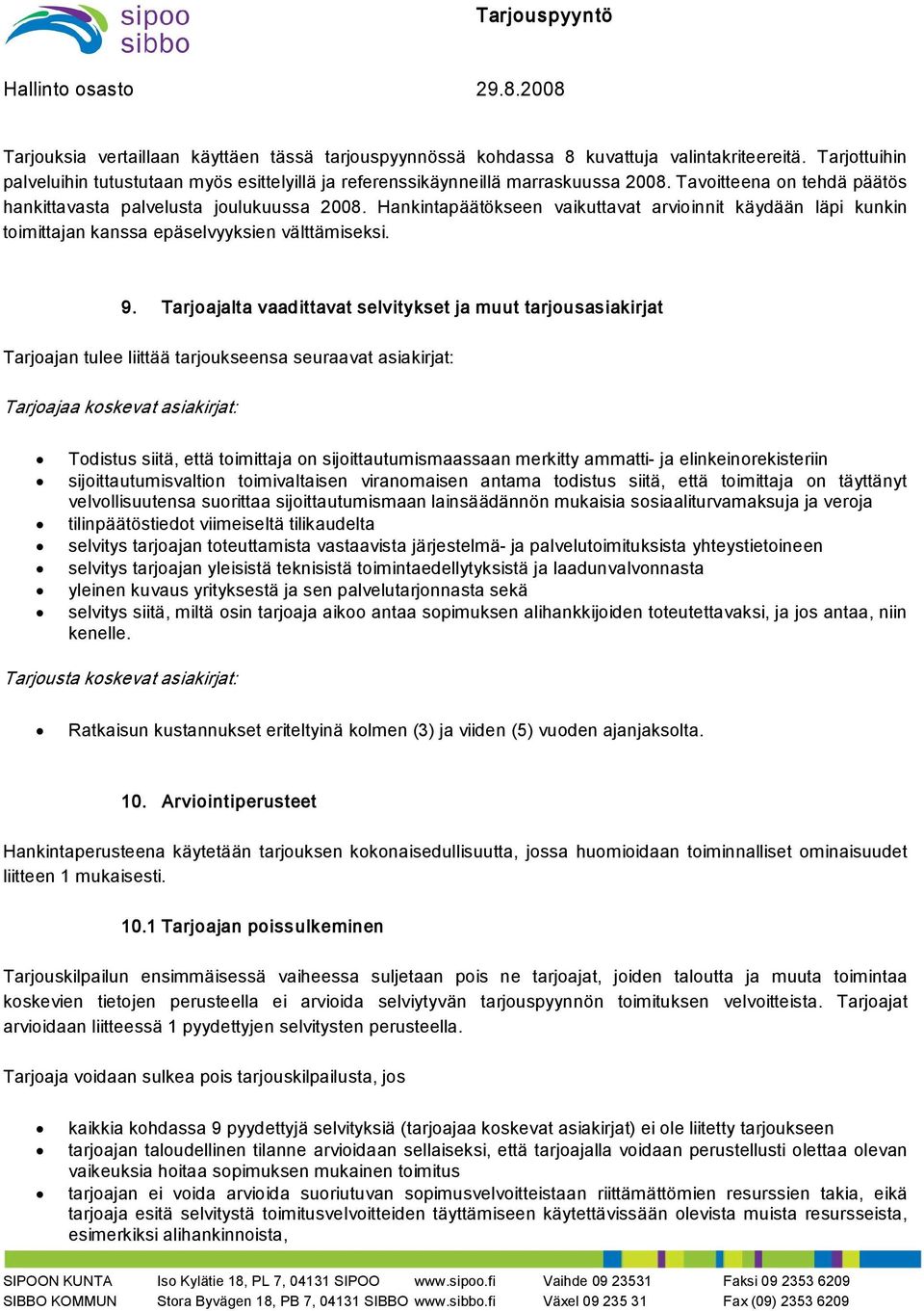 Tarjoajalta vaadittavat selvitykset ja muut tarjousasiakirjat Tarjoajan tulee liittää tarjoukseensa seuraavat asiakirjat: Tarjoajaa koskevat asiakirjat: Todistus siitä, että toimittaja on