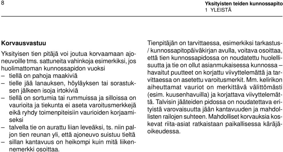 rummuissa ja silloissa on vaurioita ja tiekunta ei aseta varoitusmerkkejä eikä ryhdy toimenpiteisiin vaurioiden korjaamiseksi talvella tie on aurattu liian leveäksi, ts.