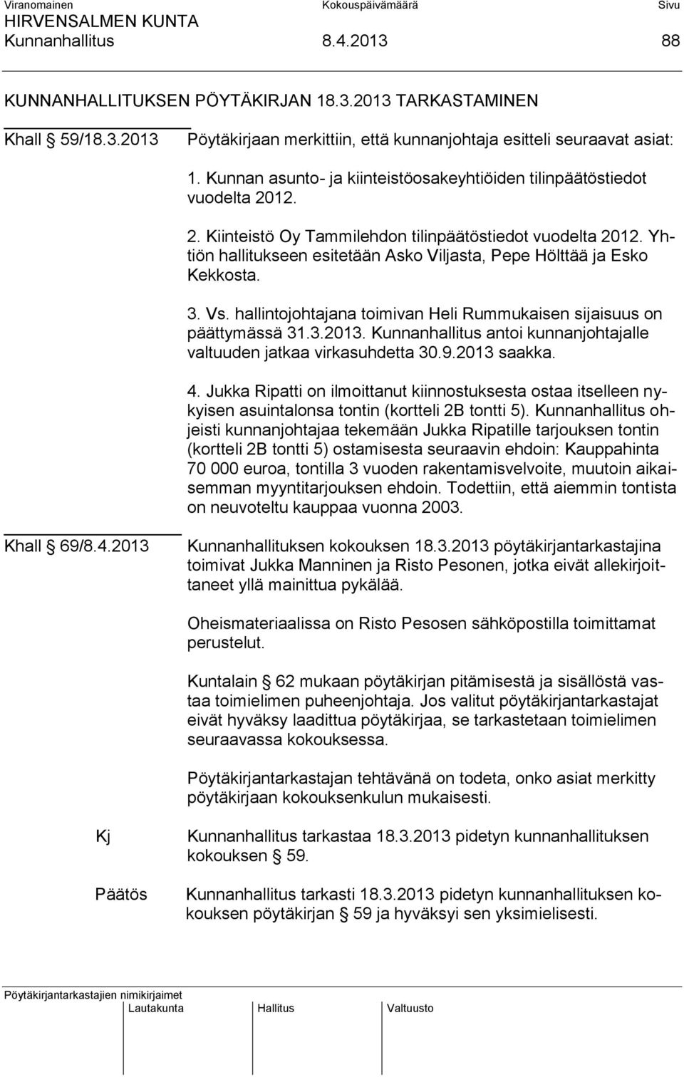 Yhtiön hallitukseen esitetään Asko Viljasta, Pepe Hölttää ja Esko Kekkosta. 3. Vs. hallintojohtajana toimivan Heli Rummukaisen sijaisuus on päättymässä 31.3.2013.