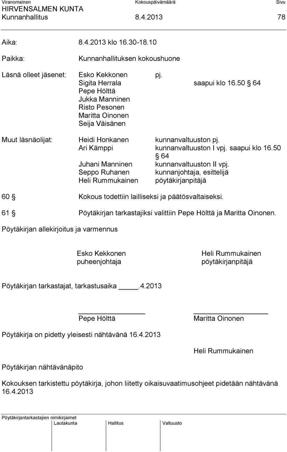50 64 Juhani Manninen kunnanvaltuuston II vpj. Seppo Ruhanen kunnanjohtaja, esittelijä Heli Rummukainen pöytäkirjanpitäjä 60 Kokous todettiin lailliseksi ja päätösvaltaiseksi.