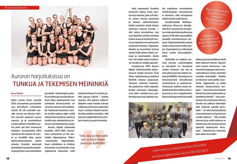 Syyskaudella 2014 ryhmässä oli mukana 14 naista ja keväällä koko paisui kahteenkymmeneen, mutta onneksi Graniitin tanssisali mahdollisti kuluneella kaudella harjoittelun suuremmallakin porukalla.