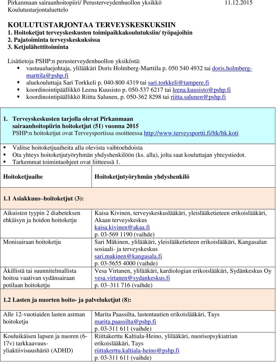 Ketjulähettitoiminta Lisätietoja PSHP:n perusterveydenhuollon yksiköstä: vastuualuejohtaja, ylilääkäri Doris Holmberg-Marttila p. 050 540 4932 tai doris.holmbergmarttila@pshp.