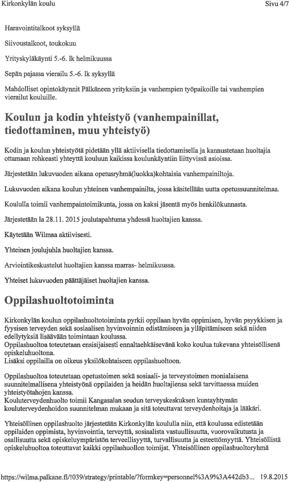 Koulun ja kodin yhteistyö (vanhempainillat, tiedottaminen, muu yhteistyö) Kodin ja koulun yhteistyötä pidetään yllä aktiivisella tiedottamisella ja kannustetaan huoltajia ottamaan rohkeasti yhteyttä