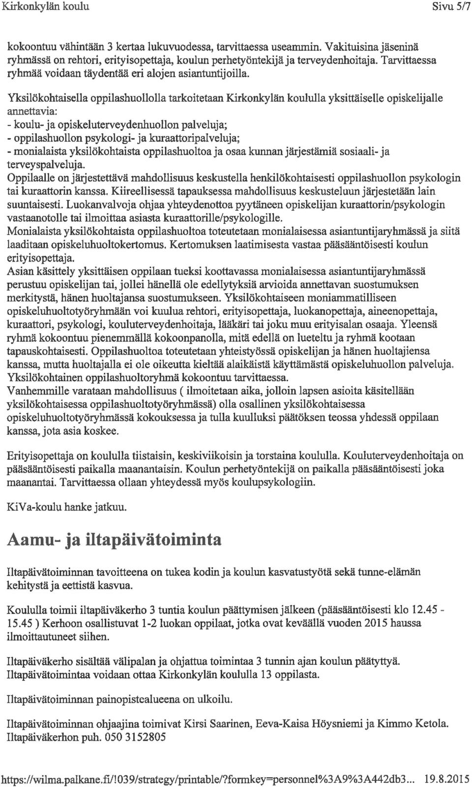 Yksilökohtaisella oppilashuollolla tarkoitetaan Kirkonkylän koululla yksittäiselle opiskelijalle annettavia: - koulu-ja opiskeluterveydenhuollon palveluja; - oppilashuollon psykologi- ja