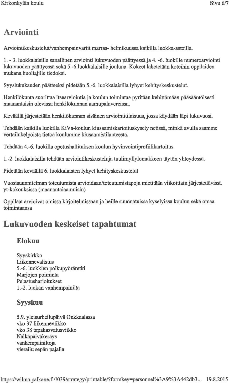 Henkilökunta suorittaa itsearviointiaja koulun toimintaa pyritään kehittämään pääsääntöisesti maanantaisin olevissa henkilökunnan aamupalavereissa.