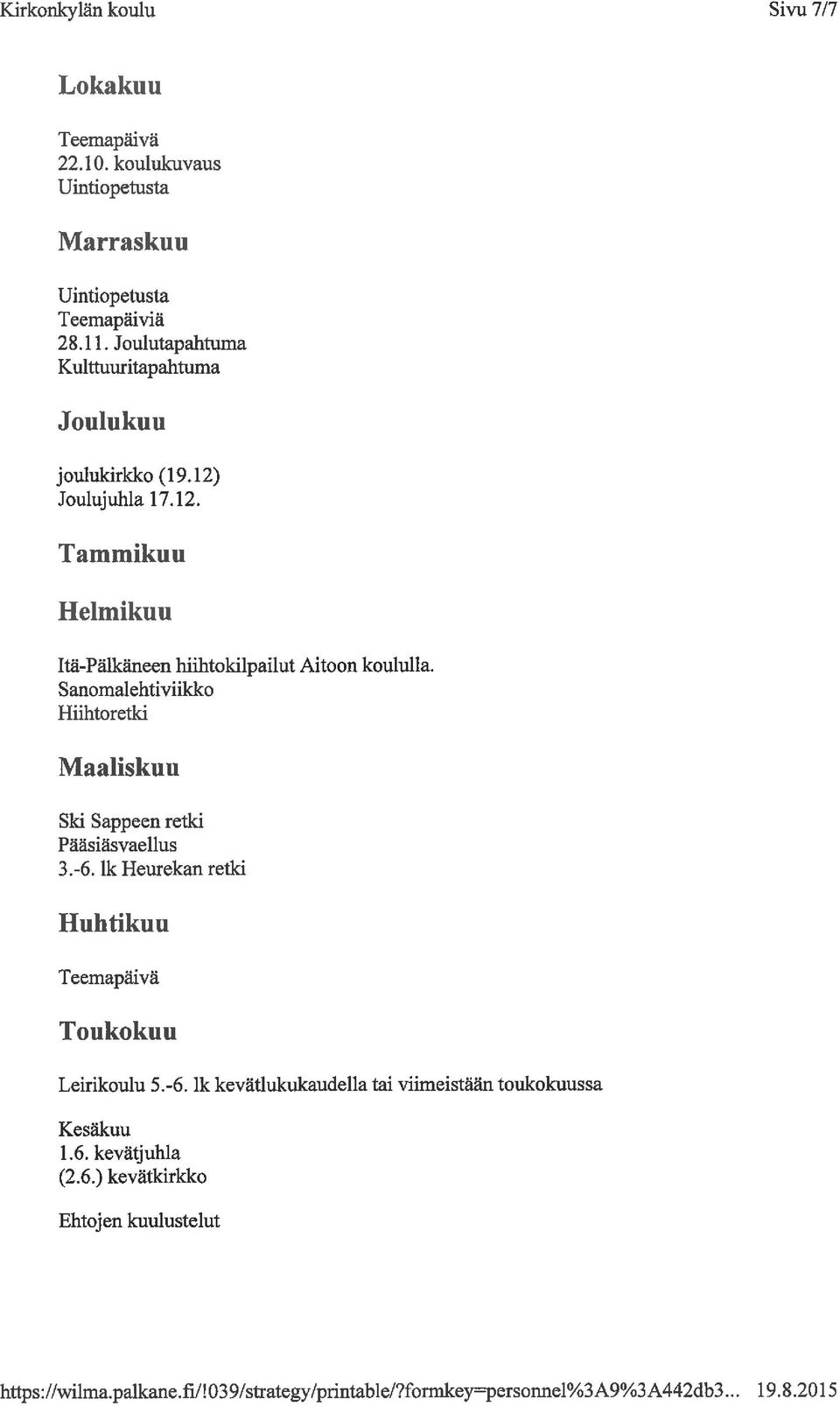 Sanomalehtiviikko Hiihtoretki Maaliskuu Ski Sappeen retki Pääsiäsvaellus 3. -6. lk Heurekan retki Huhtikuu Teemapäivä Toukokuu Leirikoulu 5.-6. lk kevätlukukaudella tai viimeistään toukokuussa Kesäkuu 1.