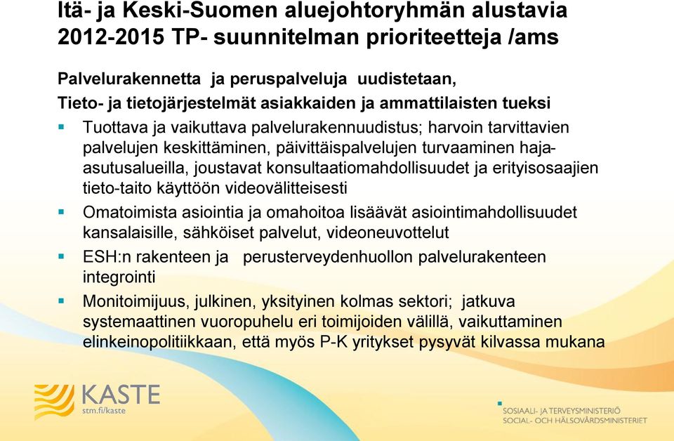 konsultaatiomahdollisuudet ja erityisosaajien tieto-taito käyttöön videovälitteisesti Omatoimista asiointia ja omahoitoa lisäävät asiointimahdollisuudet kansalaisille, sähköiset palvelut,