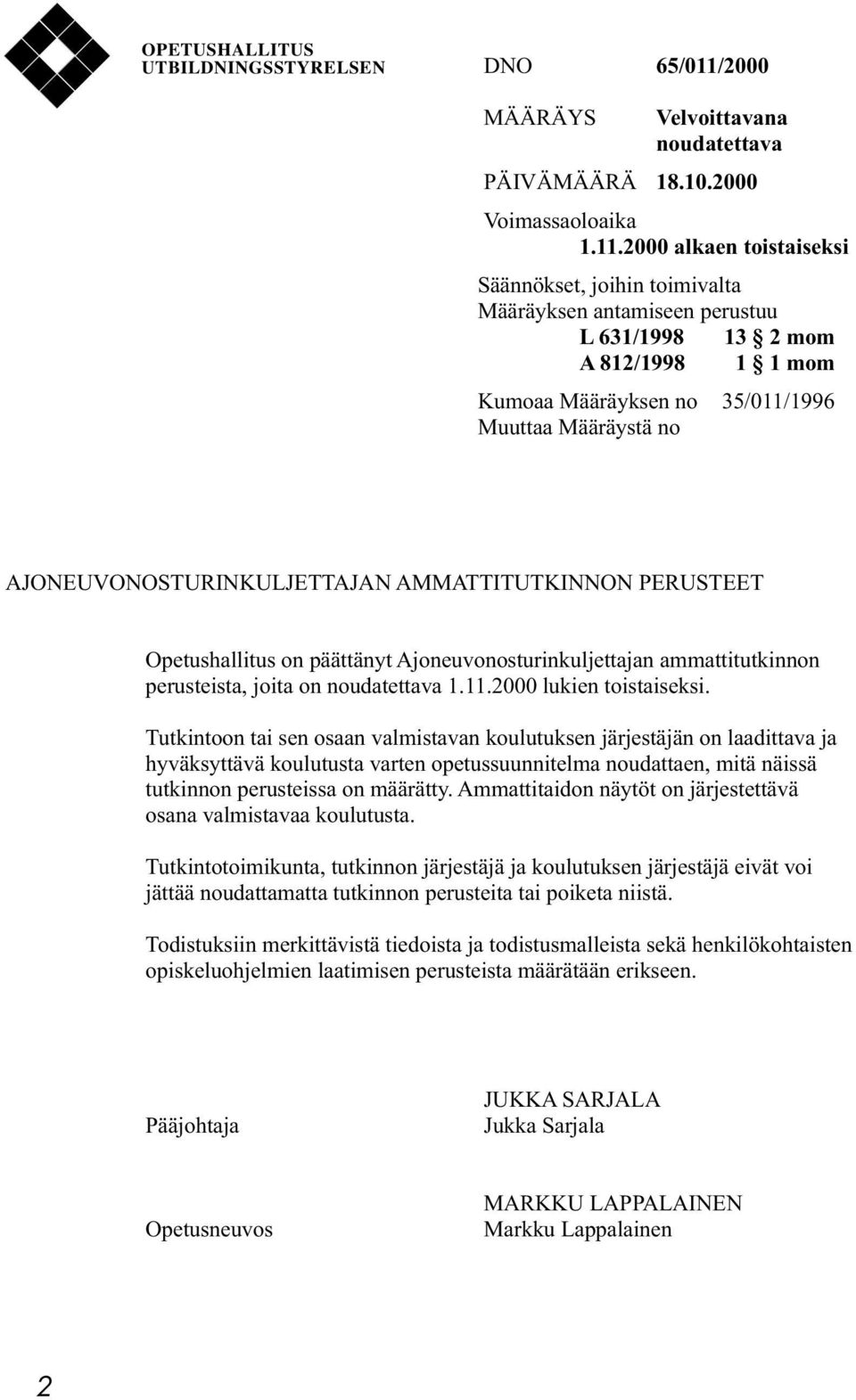 2000 alkaen toistaiseksi Säännökset, joihin toimivalta Määräyksen antamiseen perustuu L 631/1998 13 2 mom A 812/1998 1 1 mom Kumoaa Määräyksen no 35/011/1996 Muuttaa Määräystä no