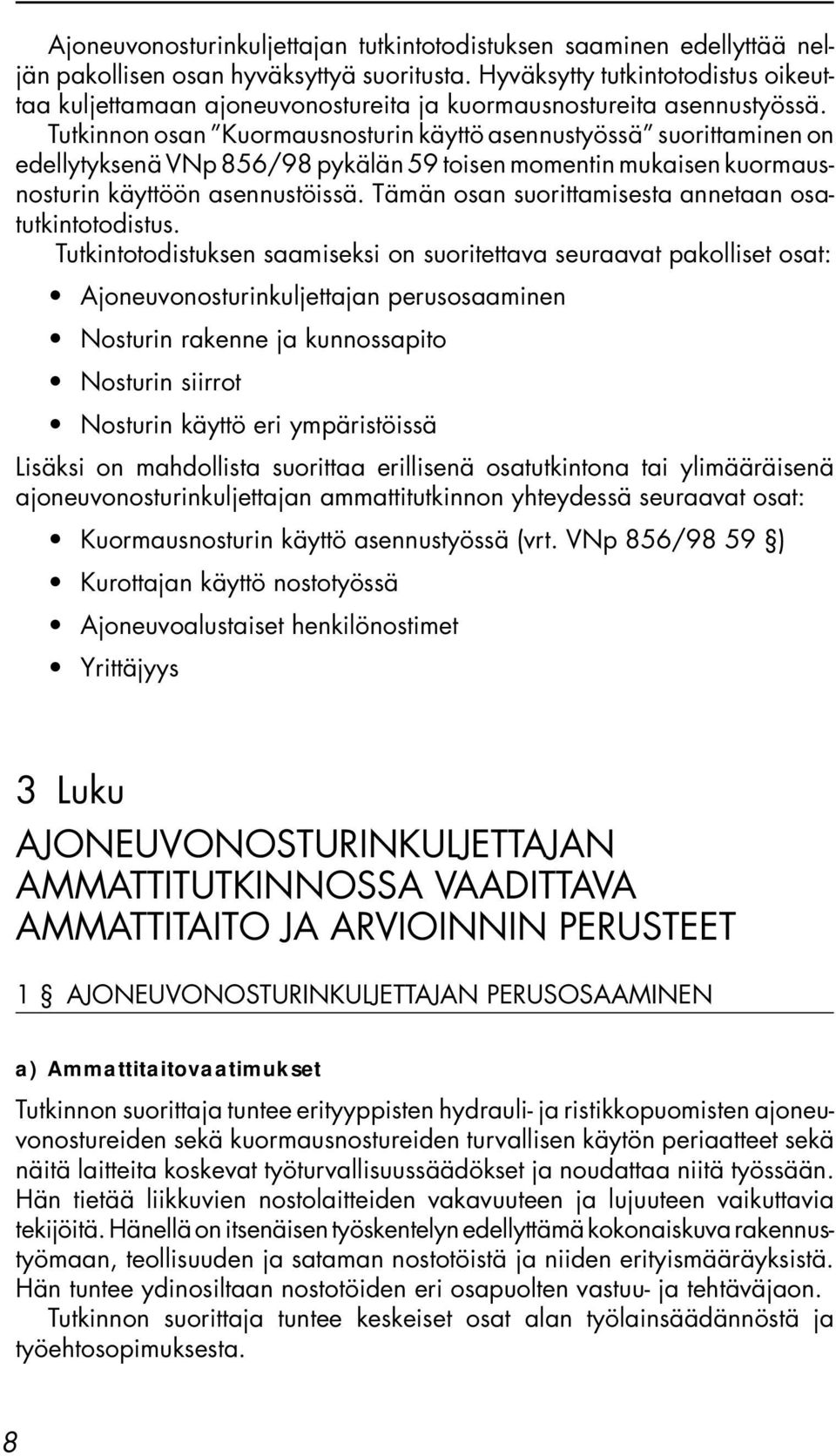 Tutkinnon osan Kuormausnosturin käyttö asennustyössä suorittaminen on edellytyksenä VNp 856/98 pykälän 59 toisen momentin mukaisen kuormausnosturin käyttöön asennustöissä.