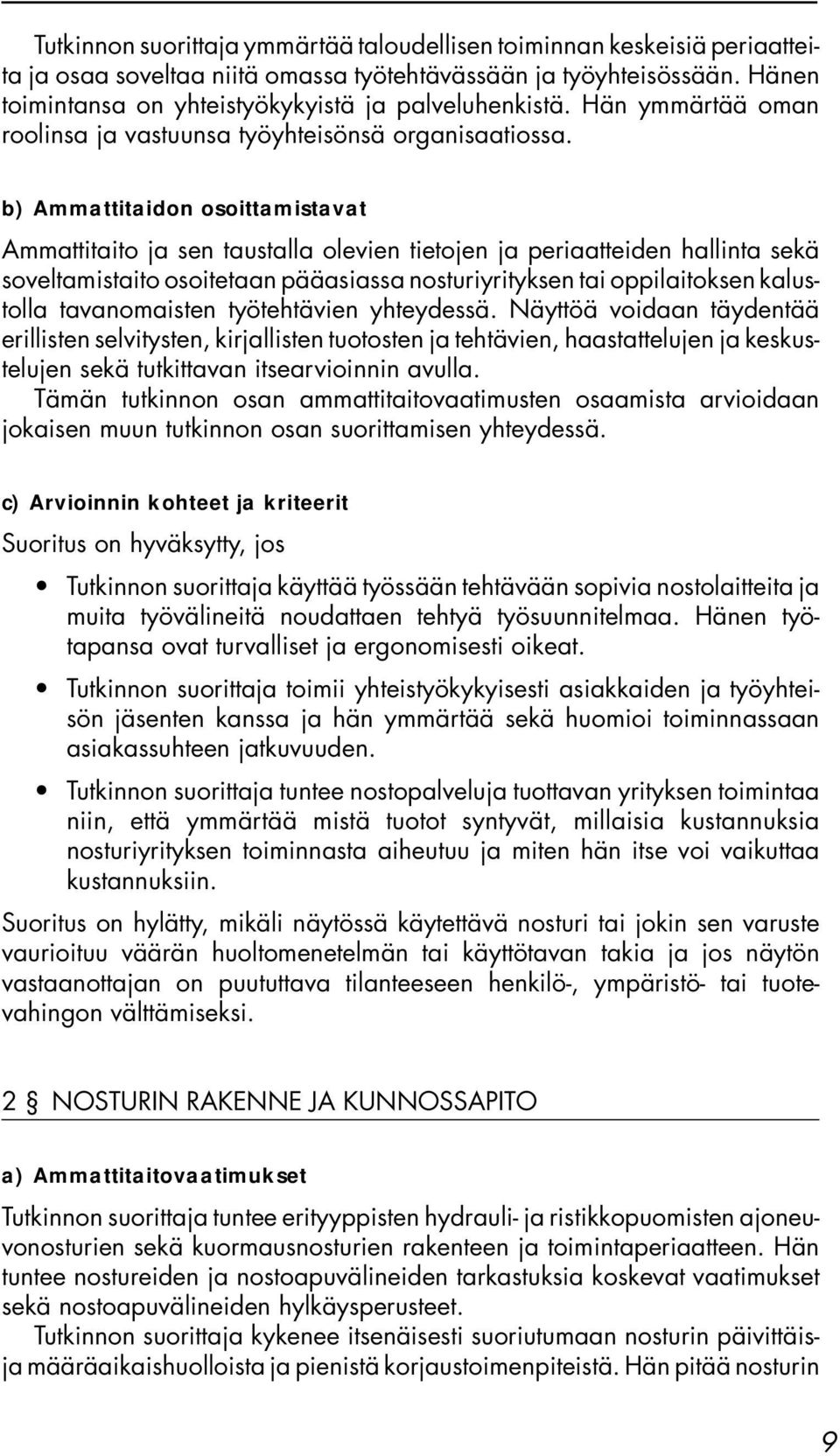 b) Ammattitaidon osoittamistavat Ammattitaito ja sen taustalla olevien tietojen ja periaatteiden hallinta sekä soveltamistaito osoitetaan pääasiassa nosturiyrityksen tai oppilaitoksen kalustolla