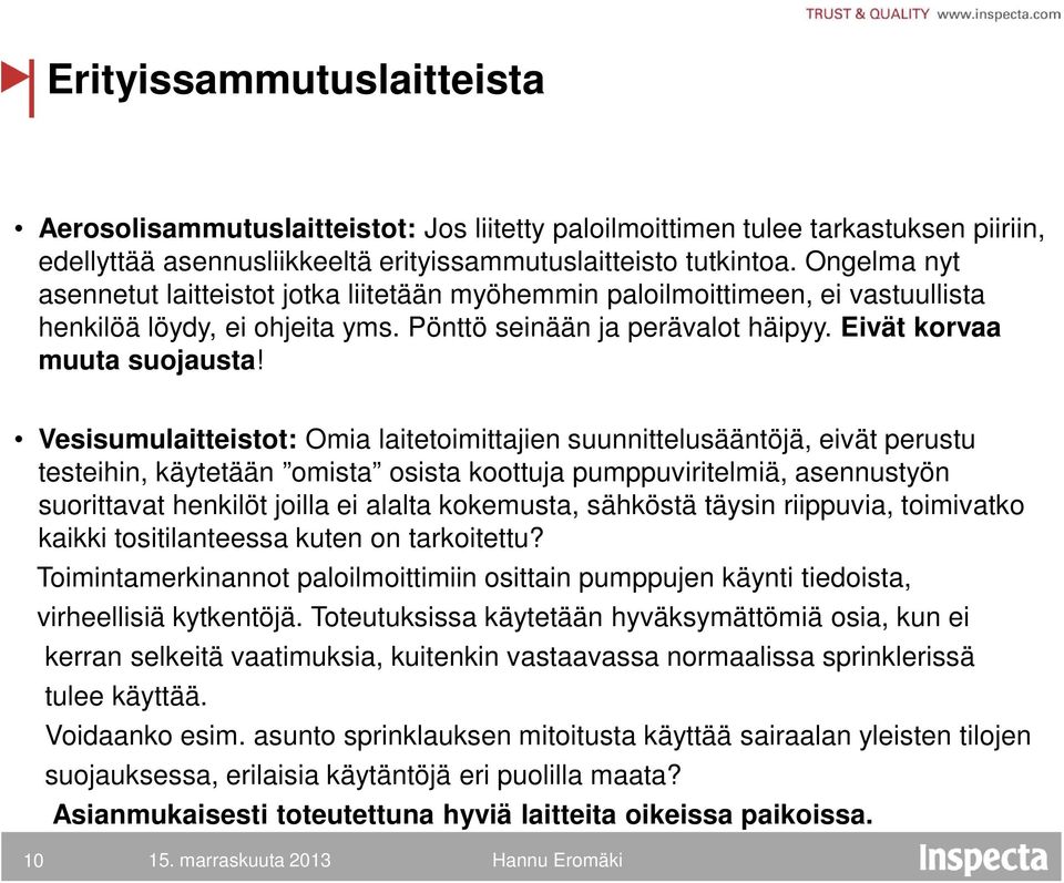 Vesisumulaitteistot: Omia laitetoimittajien suunnittelusääntöjä, eivät perustu testeihin, käytetään omista osista koottuja pumppuviritelmiä, asennustyön suorittavat henkilöt joilla ei alalta