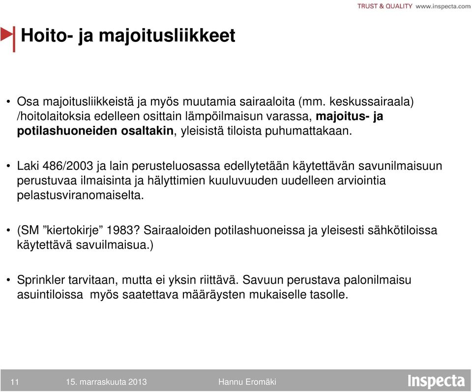 Laki 486/2003 ja lain perusteluosassa edellytetään käytettävän savunilmaisuun perustuvaa ilmaisinta ja hälyttimien kuuluvuuden uudelleen arviointia