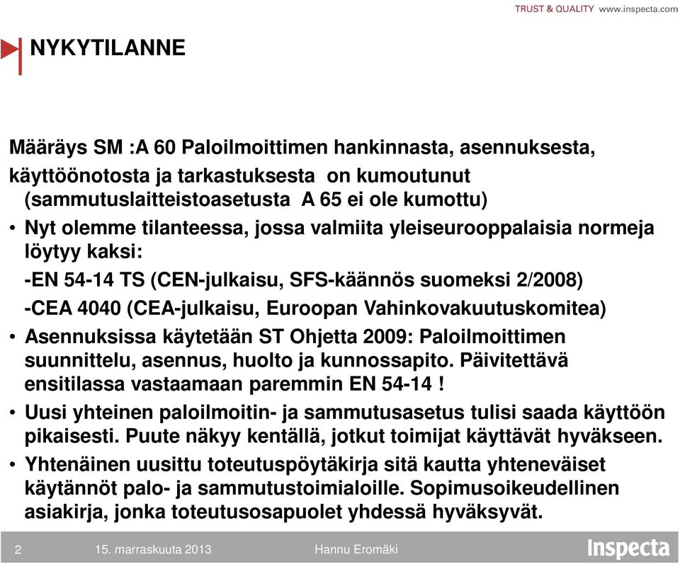 2009: Paloilmoittimen suunnittelu, asennus, huolto ja kunnossapito. Päivitettävä ensitilassa vastaamaan paremmin EN 54-14!