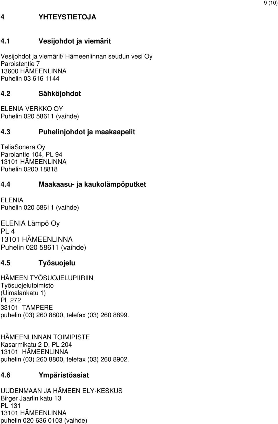 4 Maakaasu- ja kaukolämpöputket ELENIA Puhelin 020 58611 (vaihde) ELENIA Lämpö Oy PL 4 13101 HÄMEENLINNA Puhelin 020 58611 (vaihde) 4.