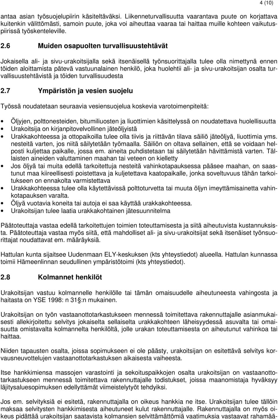 6 Muiden osapuolten turvallisuustehtävät Jokaisella ali- ja sivu-urakoitsijalla sekä itsenäisellä työnsuorittajalla tulee olla nimettynä ennen töiden aloittamista pätevä vastuunalainen henkilö, joka