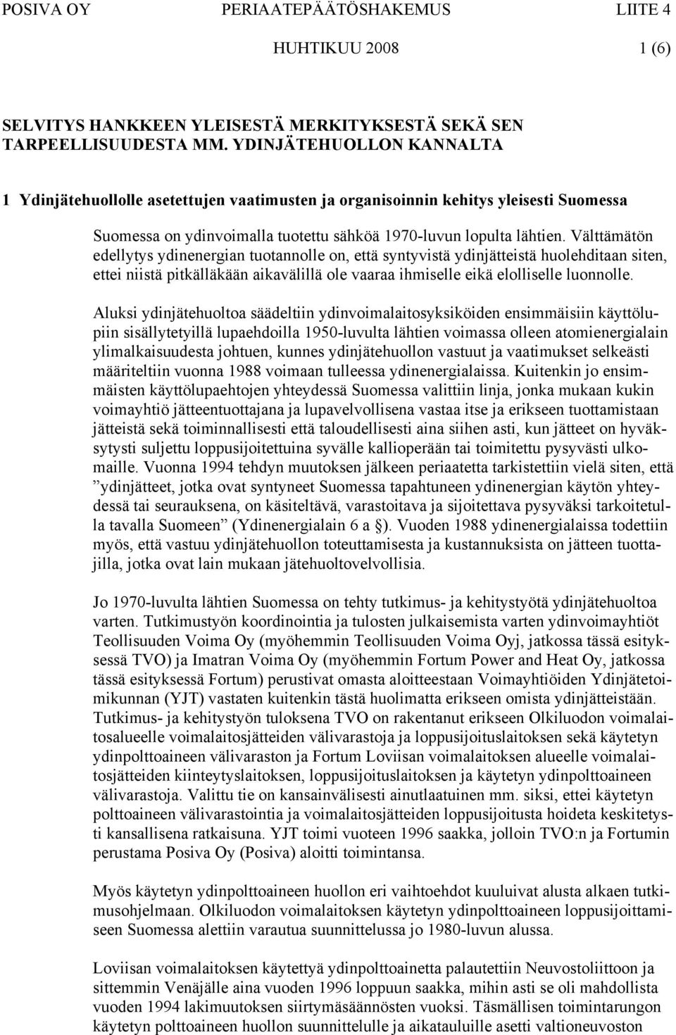 Välttämätön edellytys ydinenergian tuotannolle on, että syntyvistä ydinjätteistä huolehditaan siten, ettei niistä pitkälläkään aikavälillä ole vaaraa ihmiselle eikä elolliselle luonnolle.