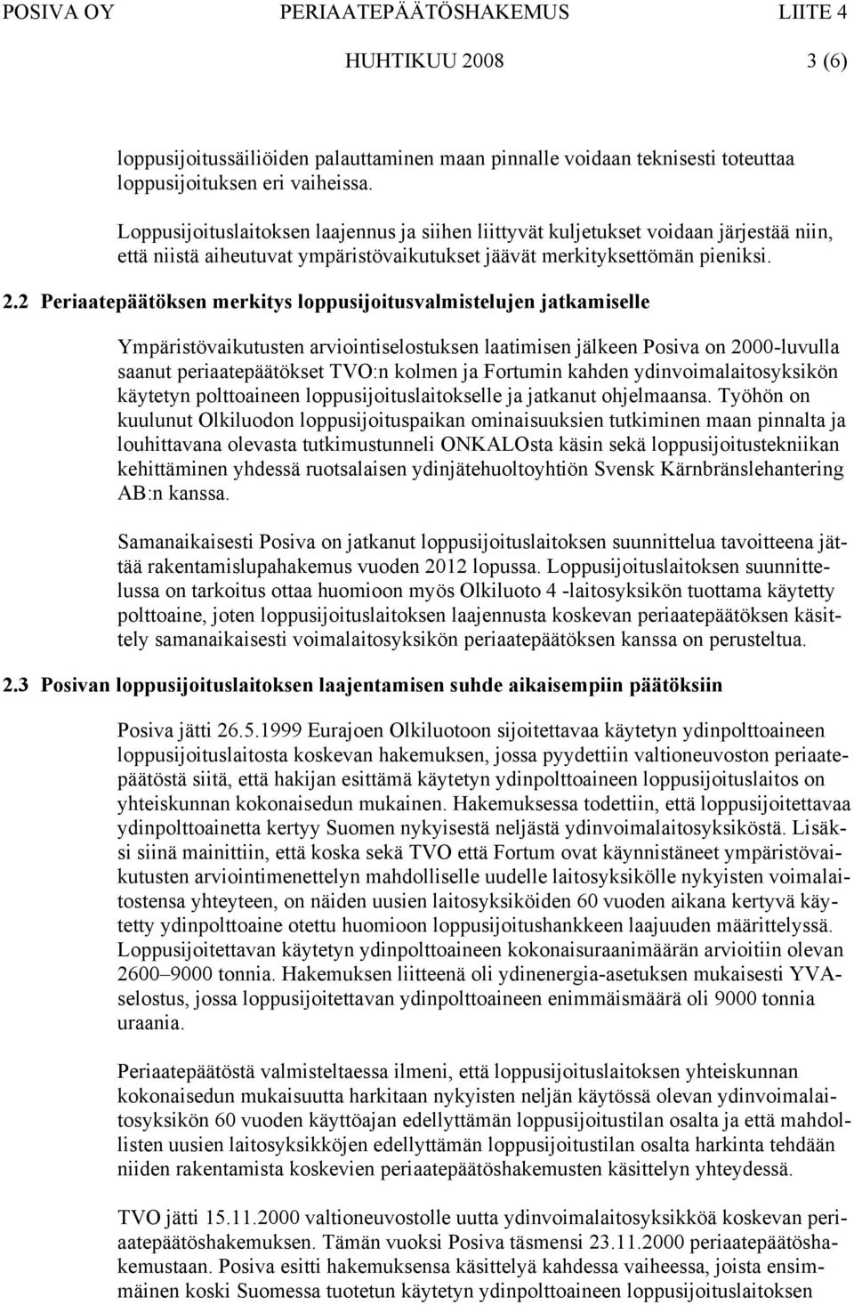 2 Periaatepäätöksen merkitys loppusijoitusvalmistelujen jatkamiselle Ympäristövaikutusten arviointiselostuksen laatimisen jälkeen Posiva on 2000-luvulla saanut periaatepäätökset TVO:n kolmen ja