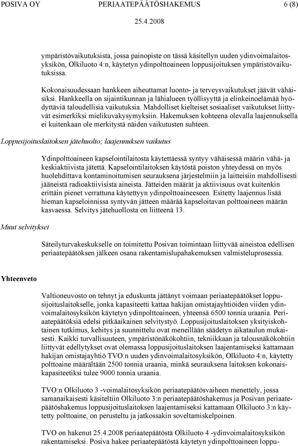 Kokonaisuudessaan hankkeen aiheuttamat luonto- ja terveysvaikutukset jäävät vähäisiksi.