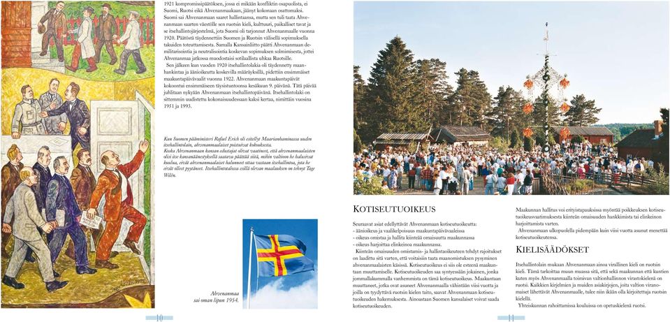 Ahvenanmaalle vuonna 1920. Päätöstä täydennettiin Suomen ja Ruotsin välisellä sopimuksella takuiden toteuttamisesta.