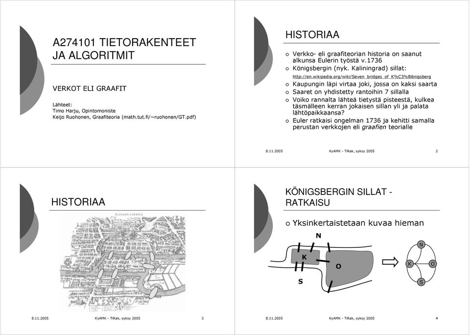 org/wiki/seven_bridges_of_k%c%b6nigsberg Kaupungin läpi virtaa joki, jossa on kaksi saarta Saaret on yhdistetty rantoihin 7 sillalla Voiko rannalta lähteä tietystä pisteestä, kulkea täsmälleen kerran