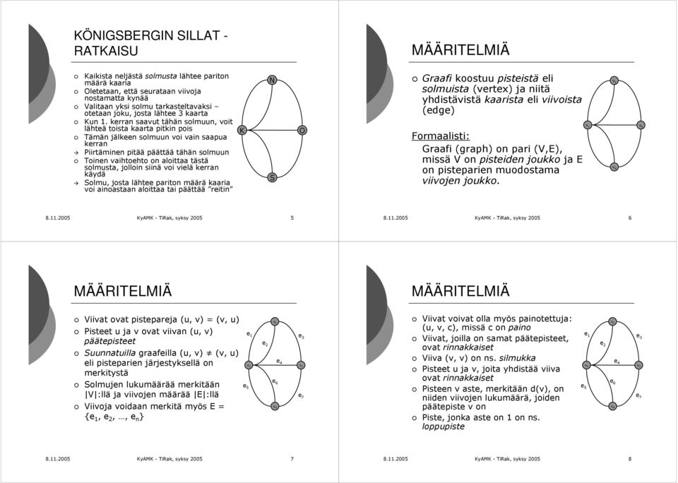 kerran saavut tähän solmuun, voit lähteä toista kaarta pitkin pois Tämän jälkeen solmuun voi vain saapua kerran Piirtäminen pitää päättää tähän solmuun Toinen vaihtoehto on aloittaa tästä solmusta,