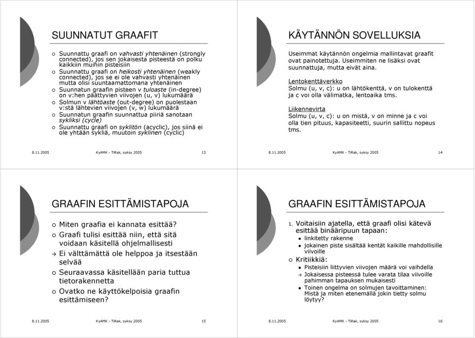 Solmun v lähtöaste (out-degree) on puolestaan v:stä lähtevien viivojen (v, w) lukumäärä Suunnatun graafin suunnattua piiriä sanotaan sykliksi (cycle) Suunnattu graafi on syklitön (acyclic), jos siinä