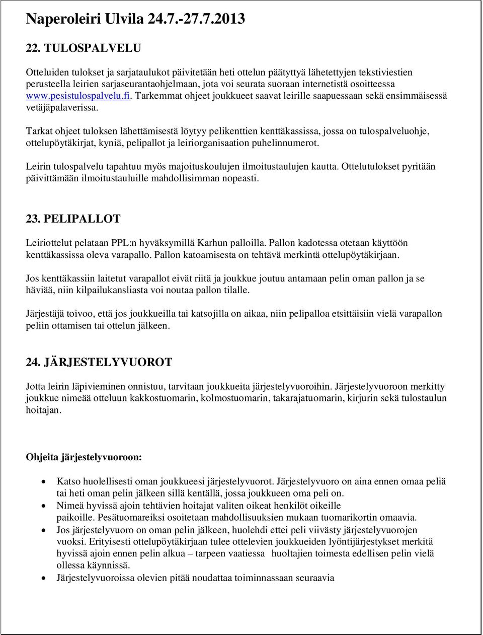 Tarkat ohjeet tuloksen lähettämisestä löytyy pelikenttien kenttäkassissa, jossa on tulospalveluohje, ottelupöytäkirjat, kyniä, pelipallot ja leiriorganisaation puhelinnumerot.