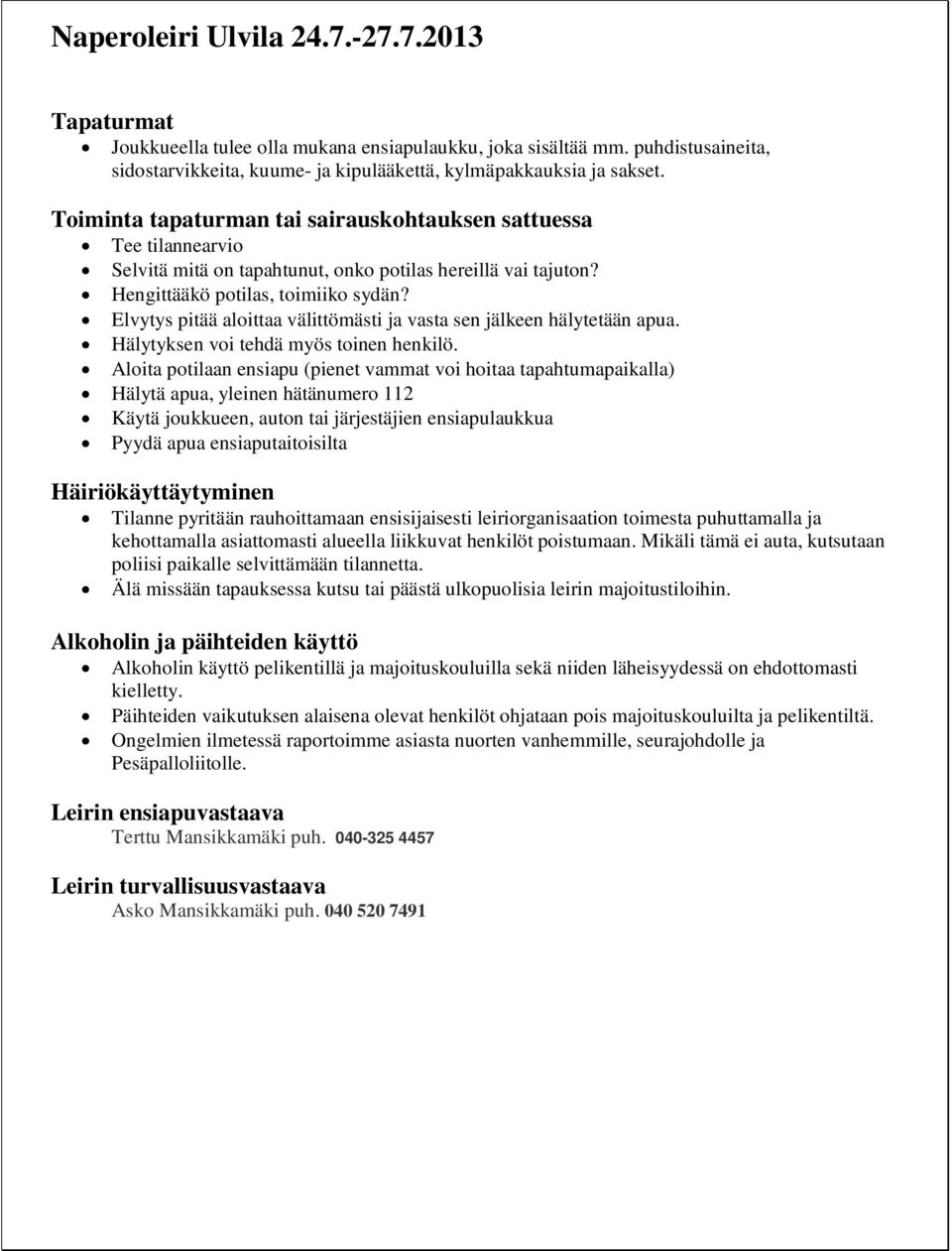 Elvytys pitää aloittaa välittömästi ja vasta sen jälkeen hälytetään apua. Hälytyksen voi tehdä myös toinen henkilö.